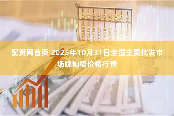 配资网首页 2025年10月31日全国主要批发市场晚籼稻价格行情