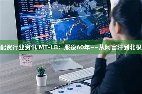 配资行业资讯 MT-LB：服役60年——从阿富汗到北极