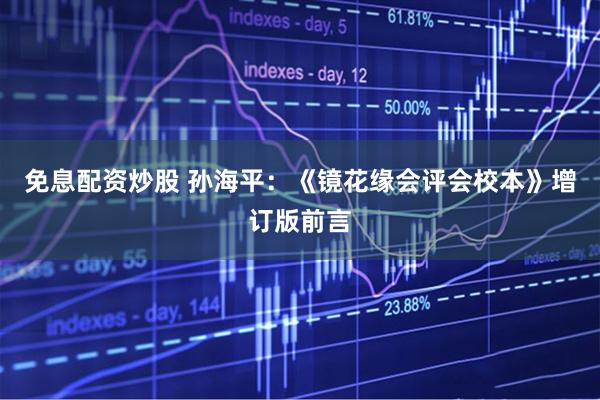 免息配资炒股 孙海平：《镜花缘会评会校本》增订版前言